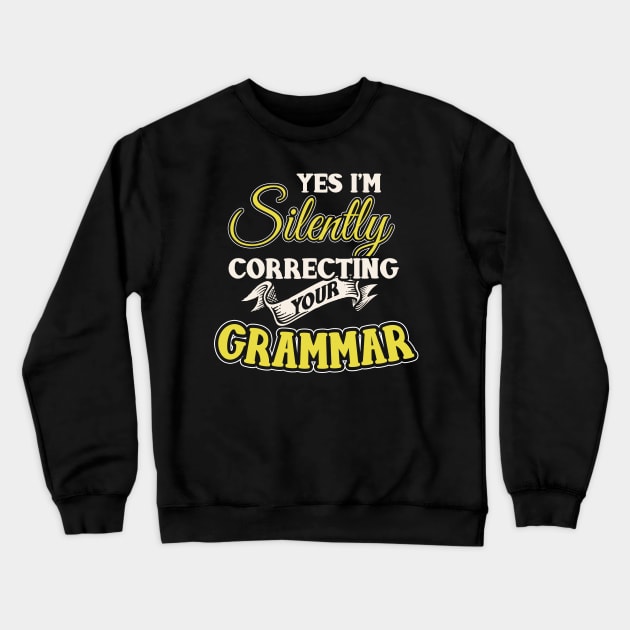 I'm Silently Correcting Your Grammar Funny English Teacher Crewneck Sweatshirt by TeeShirt_Expressive